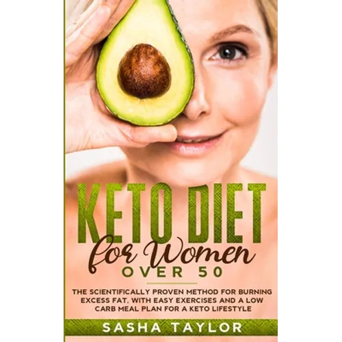 Keto Diet for Women Over 50: The Scientifically Proven Method for Burning Excess Fat, with Easy Exercises and a Low Carb Meal Plan for a Keto Lifestyl