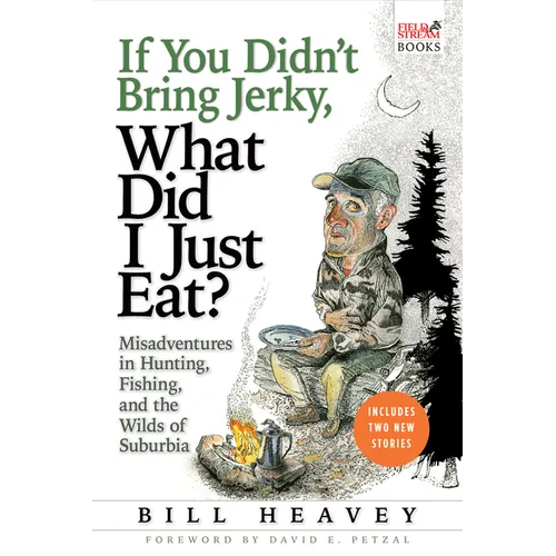 If You Didn't Bring Jerky, What Did I Just Eat: Misadventures in Hunting, Fishing, and the Wilds of Suburbia