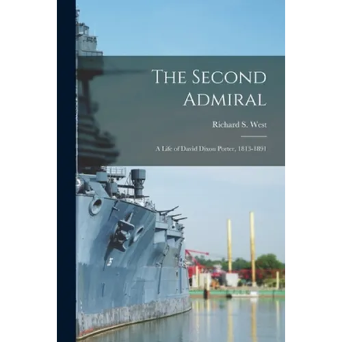The Second Admiral; a Life of David Dixon Porter, 1813-1891