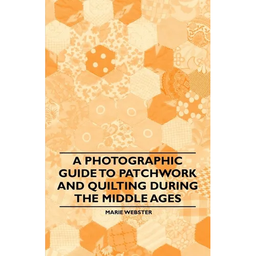 A Photographic Guide to Patchwork and Quilting During the Middle Ages