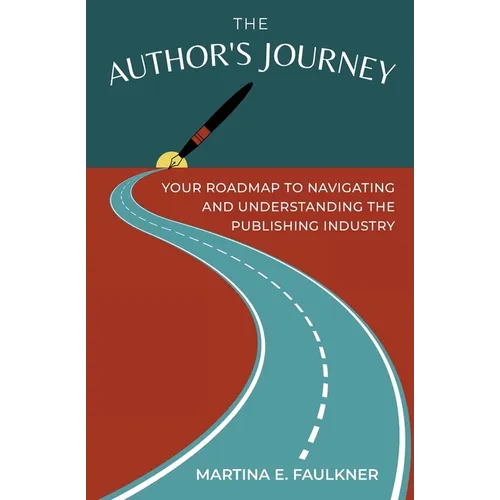 The Author's Journey: Your Roadmap to Navigating and Understanding the Publishing Industry