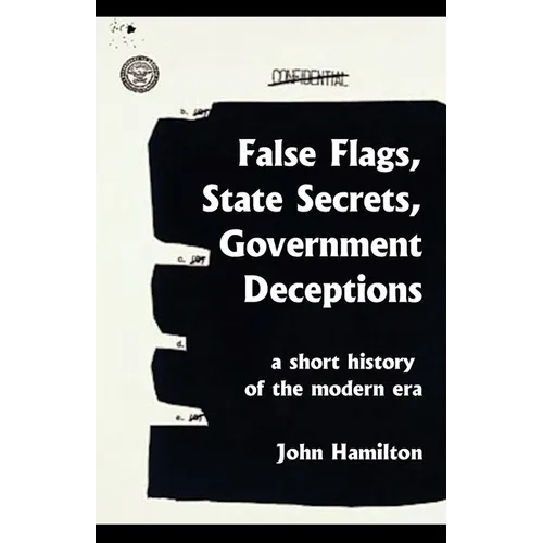 False Flags, State Secrets, Government Deceptions: A Short History of the Modern Era