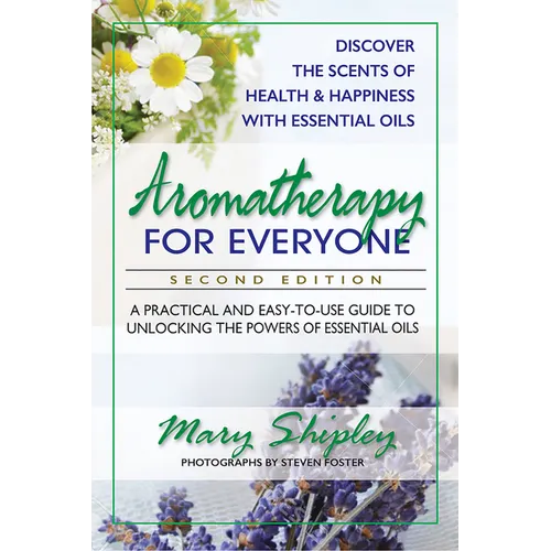 Aromatherapy for Everyone: A Practical and Easy-To-Use Guide to Unlocking the Powers of Essential Oils