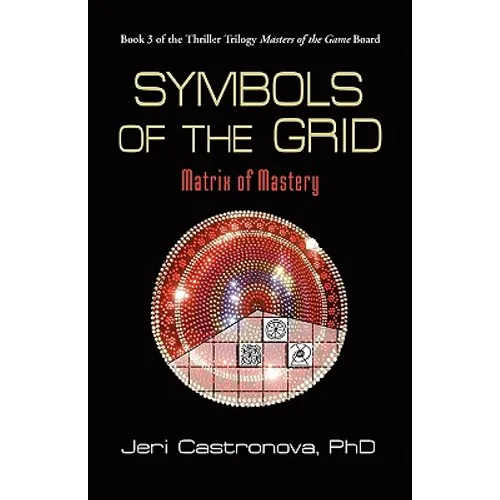 Symbols of the Grid: Matrix of Mastery - Book 3 of the 2013 Thriller Trilogy Masters of the Game Board