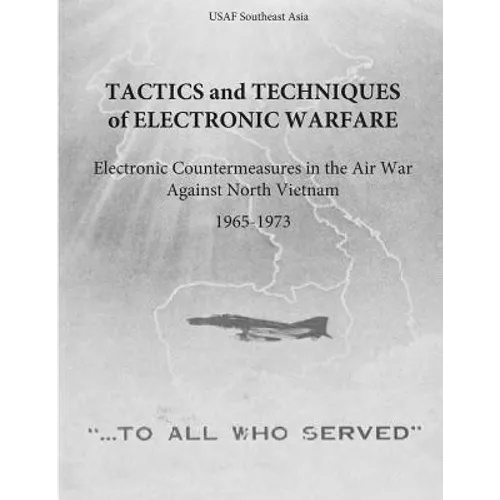 Tactics and Techniques of Electronic Warfare: Electronic Countermeasures in the Air War Against North Vietnam, 1965-1973