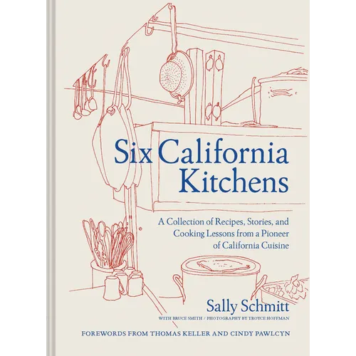 Six California Kitchens: A Collection of Recipes, Stories, and Cooking Lessons from a Pioneer of California Cuisine