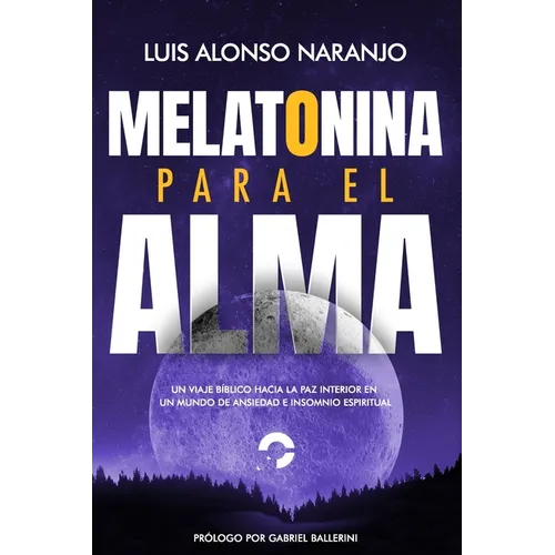 Melatonina para el Alma: "Un Viaje Bíblico hacia la Paz Interior en un Mundo de Ansiedad e Insomnio Espiritual"