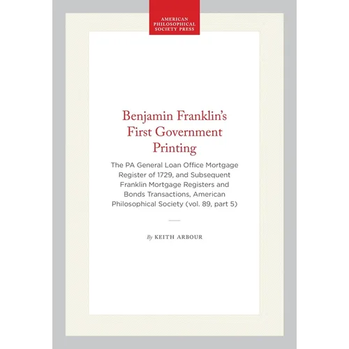 Benjamin Franklin's First Government Printing: The Pa General Loan Office Mortgage Register of 1729, and Subsequent Franklin Mortgage Registers and Bo