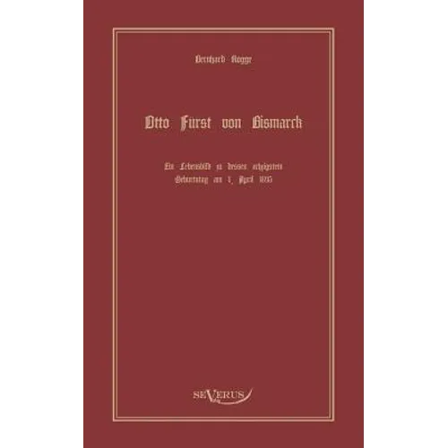 Otto Fürst von Bismarck, der erste Reichskanzler Deutschlands. Ein Lebensbild: Nachdruck der Originalausgabe von 1895. In Fraktur