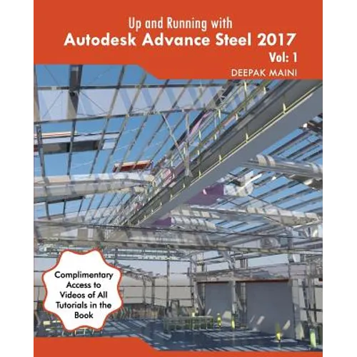 Up and Running with Autodesk Advance Steel 2017: Volume: 1