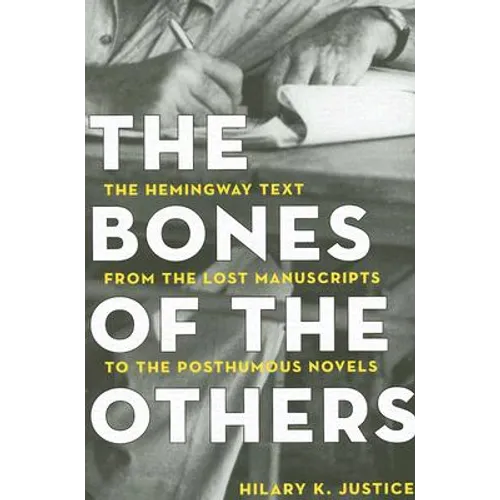 The Bones of the Others: The Hemingway Text from the Lost Manuscripts to the Posthumous Novels - Hardcover