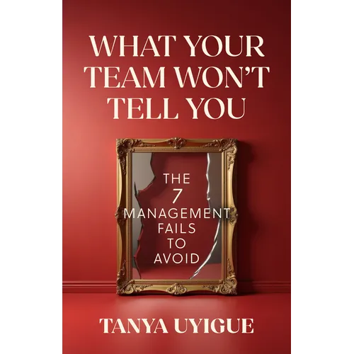 What Your Team Won't Tell You: The 7 Management Fails to Avoid
