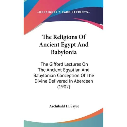 The Religions Of Ancient Egypt And Babylonia: The Gifford Lectures On The Ancient Egyptian And Babylonian Conception Of The Divine Delivered In Aberde