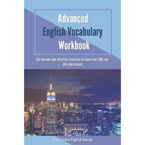 Advanced English Vocabulary Workbook: Fun lessons and effective exercises to learn over 280 real-life expressions