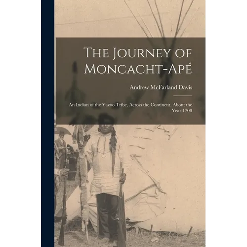 The Journey of Moncacht-Apé: An Indian of the Yazoo Tribe, Across the Continent, About the Year 1700