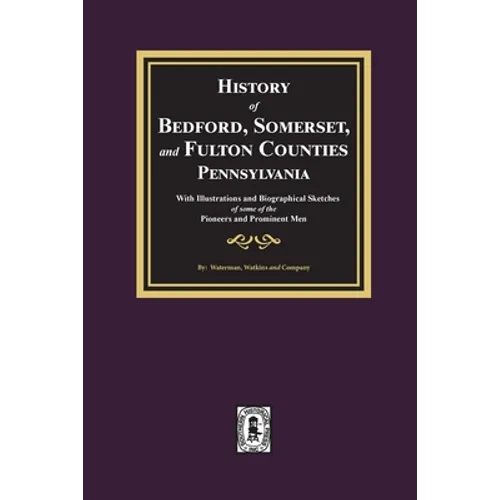 History of Bedford, Somerset, and Fulton Counties, Pennsylvania: with Illustrations and Biographical Sketches of some of its Pioneers and Prominent Me
