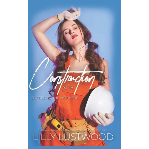 Construction Site - Shared By The Workers: A Feminization Fiction and Transgender Romance