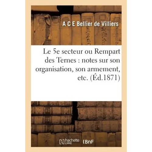 Le 5e Secteur Ou Rempart Des Ternes: Notes Sur Son Organisation, Son Armement, Etc.