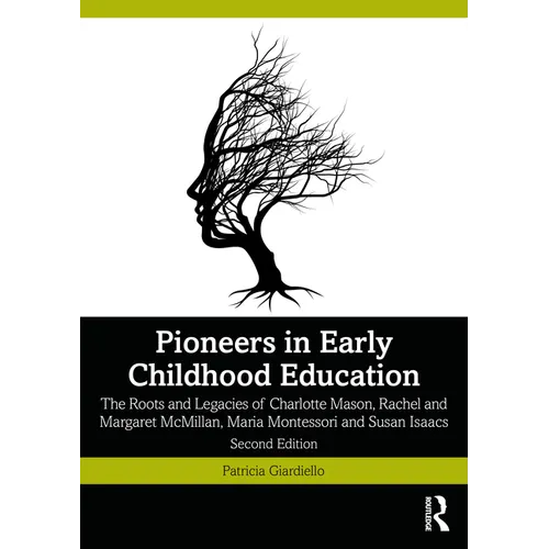 Pioneers in Early Childhood Education: The Roots and Legacies of Charlotte Mason, Rachel and Margaret McMillan, Maria Montessori and Susan Isaacs - Paperback