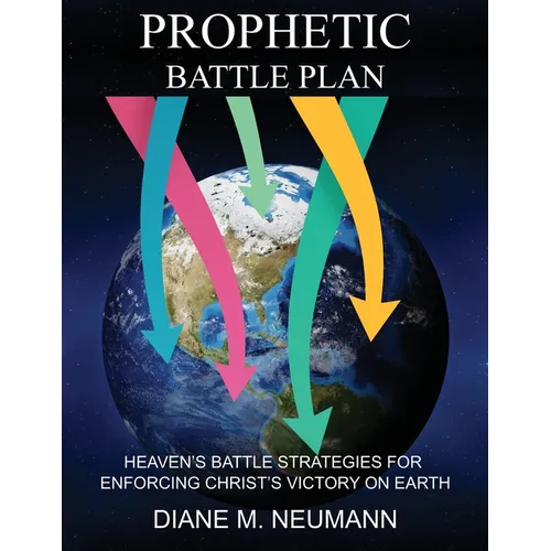Prophetic Battle Plan: Heaven's Battle Strategies for Enforcing Christ's Victory on Earth