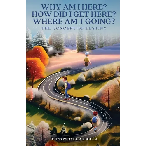 Why Am I Here? How Did I Get Here? Where Am I Going?: The Concept of Destiny