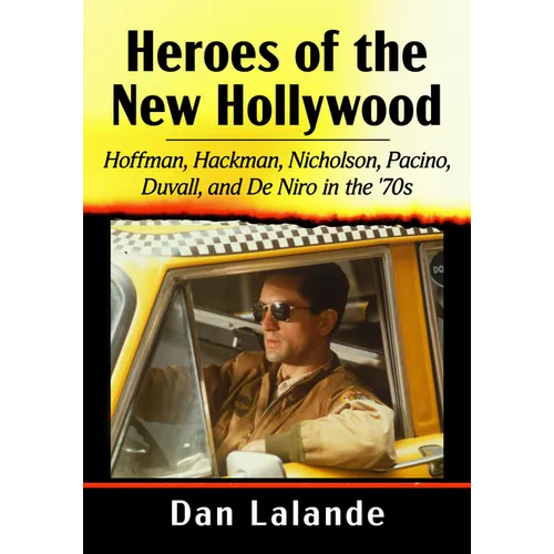 Heroes of the New Hollywood: Hoffman, Hackman, Nicholson, Pacino, Duvall, and de Niro in the '70s