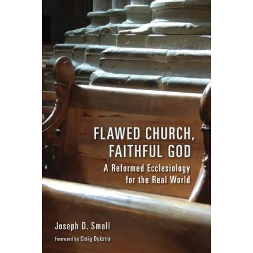 Flawed Church, Faithful God: A Reformed Ecclesiology for the Real World