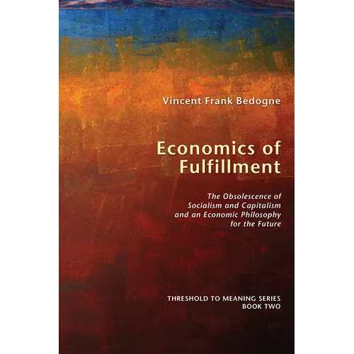 Economics of Fulfillment: The Obsolescence of Socialism and Capitalism and an Economic Philosophy for the Future