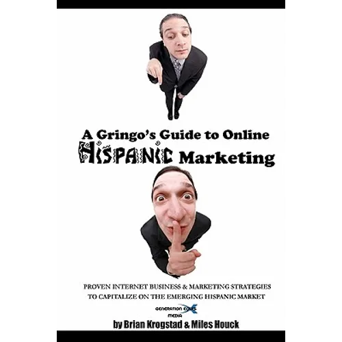 A Gringo's Guide to Online Hispanic Marketing: Proven Internet Business & Marketing Strategies to Capitalize on the Emerging Hispanic Market