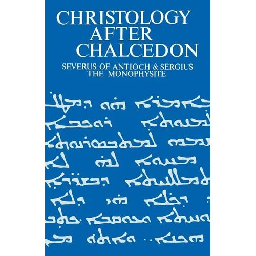 Christology After Chalcedon: Severus of Antioch & Sergius the Monophysite