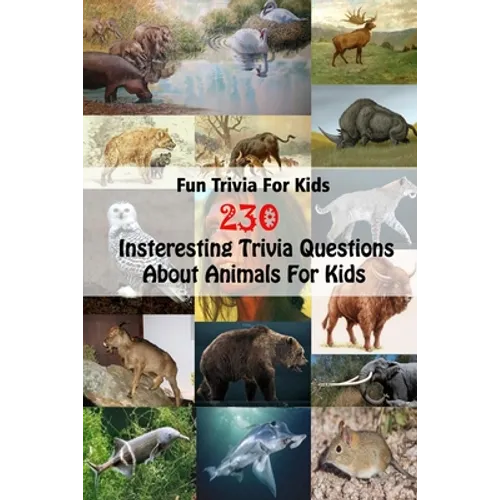 Fun Trivia For Kids: 230 Insteresting Trivia Questions About Animals For Kids