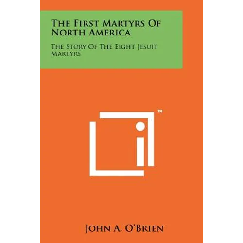 The First Martyrs Of North America: The Story Of The Eight Jesuit Martyrs