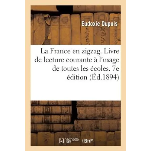 La France En Zigzag. Livre de Lecture Courante À l'Usage de Toutes Les Écoles. 7e Édition