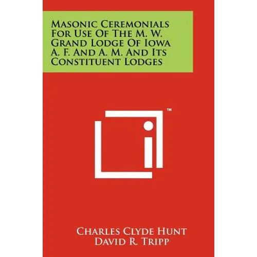 Masonic Ceremonials for Use of the M. W. Grand Lodge of Iowa A. F. and A. M. and Its Constituent Lodges