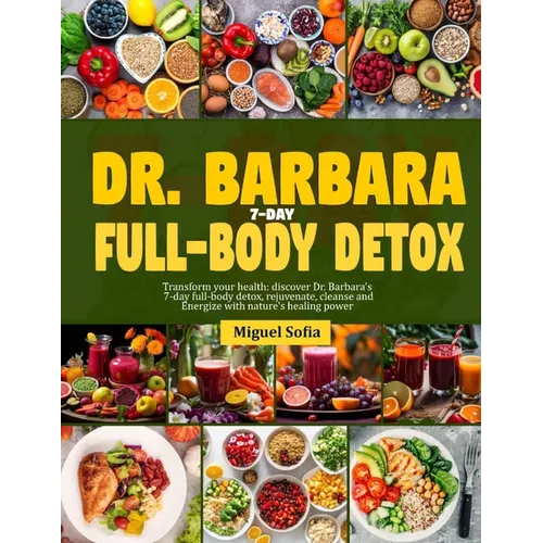 Dr. Barbara 7-Day Full-Body Detox: Transform your health: Dr. Barbara's 7-days full-body detox, rejuvenate, cleanse and energize with nature's healing