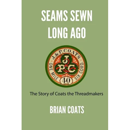 Seams Sewn Long Ago: The Story of Coats the Threadmakers