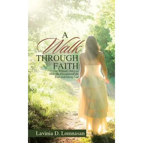 A Walk Through Faith: One Woman's Story on How She Encountered the True and Living God