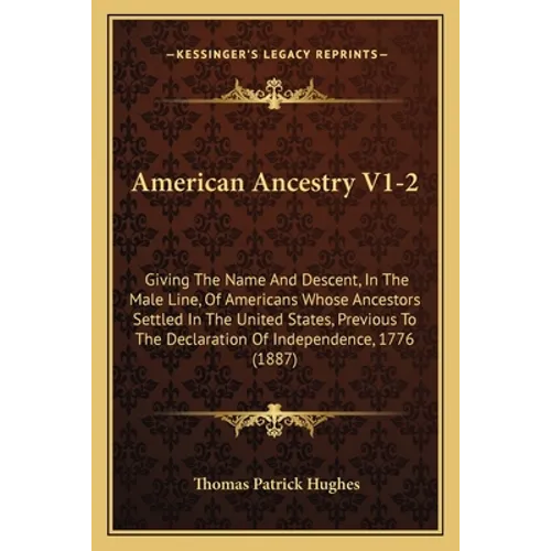 American Ancestry V1-2: Giving The Name And Descent, In The Male Line, Of Americans Whose Ancestors Settled In The United States, Previous To