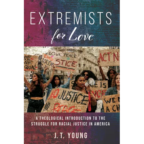Extremists for Love: A Theological Introduction to the Struggle for Racial Justice in America