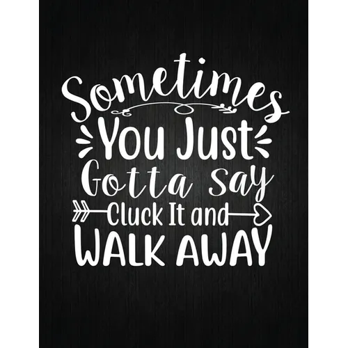 Sometimes You Just Gotta Say Cluck It And Walk Away: Recipe Notebook to Write In Favorite Recipes - Best Gift for your MOM - Cookbook For Writing Reci