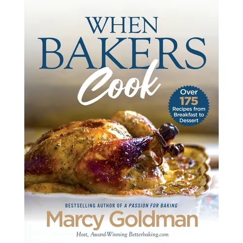 When Bakers Cook: Over 175 Recipes from Breakfast to Dessert