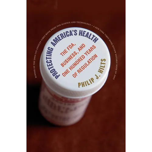 Protecting America's Health: The Fda, Business, and One Hundred Years of Regulation