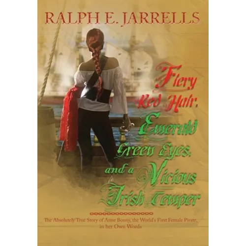 Fiery Red Hair, Emerald Green Eyes, and a Vicious Irish Temper: The Absolutely True Story of the World's First Female Pirate