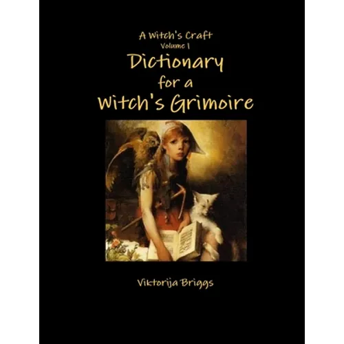 A Witch's Craft Volume 1: Dictionary for a Witch's Grimoire