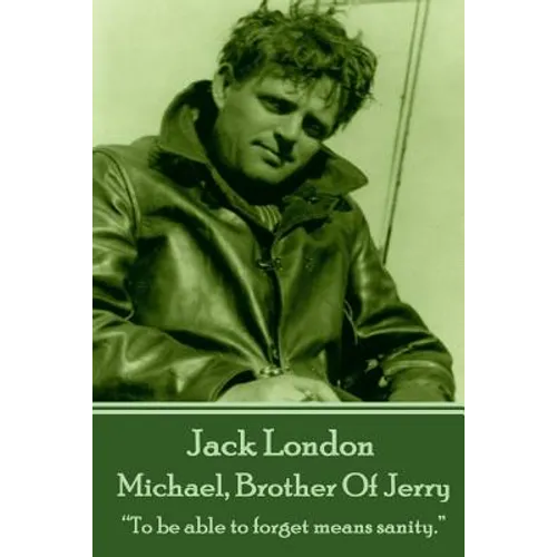 Jack London - Michael, Brother Of Jerry: "To be able to forget means sanity."