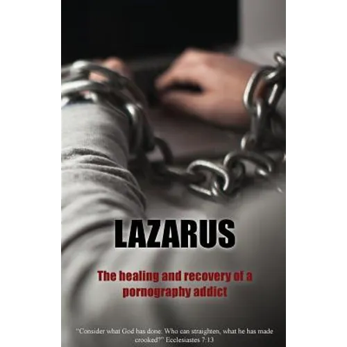 Lazarus: The Healing and recovery of a pornography addict