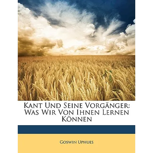 Kant Und Seine Vorgänger: Was Wir Von Ihnen Lernen Können