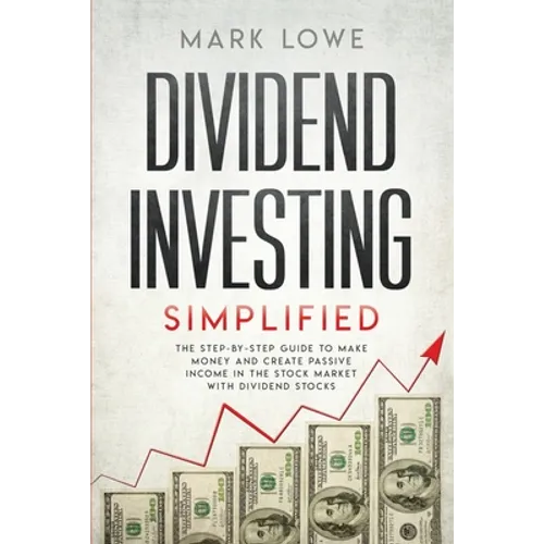 Dividend Investing: Simplified - The Step-by-Step Guide to Make Money and Create Passive Income in the Stock Market with Dividend Stocks