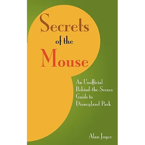 Secrets Of The Mouse: An Unofficial Behind-The-Scenes Guide To Disneyland Park