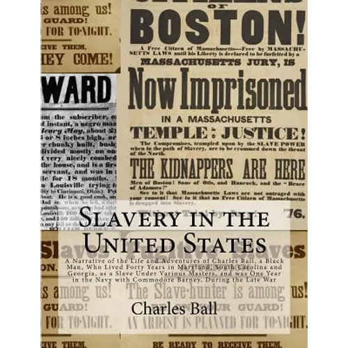 Slavery in the United States: A Narrative of the Life and Adventures of Charles Ball, a Black Man, Who Lived Forty Years in Maryland, South Carolina